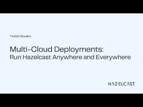 Multi-Cloud Deployments – Run Hazelcast Anywhere and Everywhere | Twitch Sessions