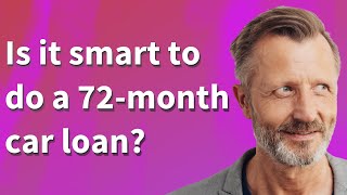 Is it smart to do a 72-month car loan