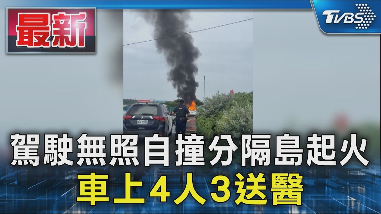 駕駛無照自撞分隔島起火 車上4人3送醫｜TVBS新聞 @TVBSNEWS01