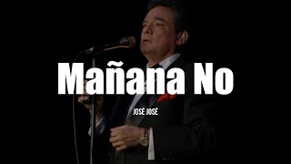 MAÑANA NO - José José (LETRA)