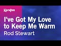 I've Got My Love to Keep Me Warm - Rod Stewart | Karaoke Version | KaraFun