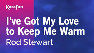 I've Got My Love to Keep Me Warm - Rod Stewart | Karaoke Version | KaraFun
