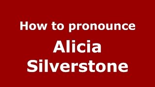 How to pronounce Alicia Silverstone