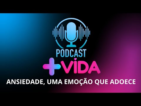 1° PODCAST - ANSIEDADE, UMA EMOÇÃO QUE ADOECE,