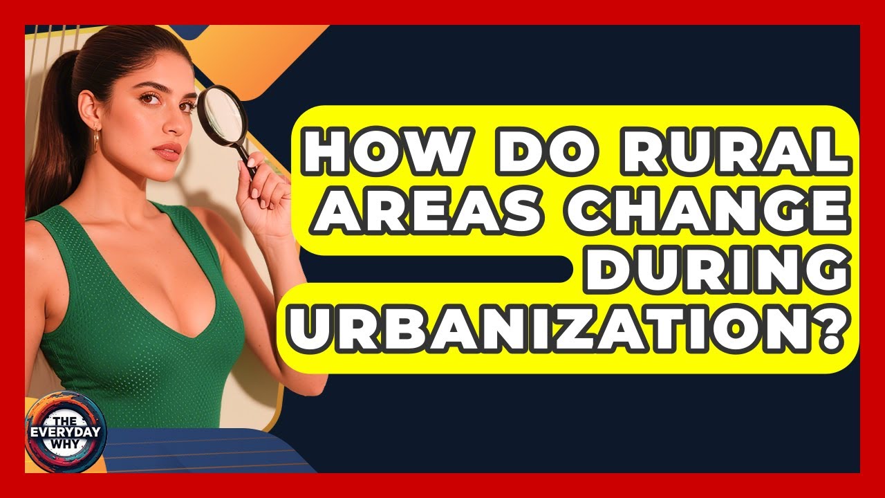 How Do Rural Areas Change During Urbanization? - The Everyday Why