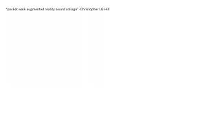 "pocket walk augmented reality sound collage” - Christopher LG Hill