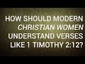 How Should Modern Christian Women Understand Verses Like 1 Timothy 2:12?