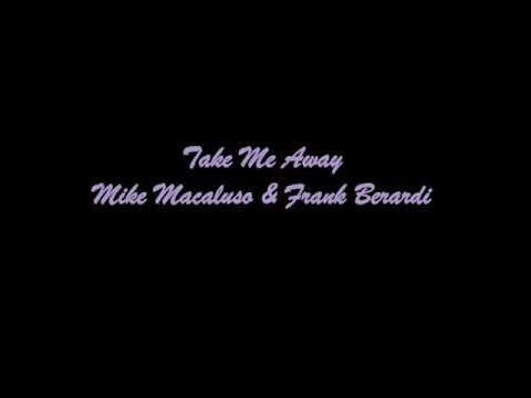 Take Me Away Mike Macaluso & Frank Berardi