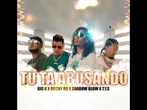 ROCHY RD ❌ SHADOW BLOW ❌ T.Y.S ❌ BIG K - Tu ta Abusando
