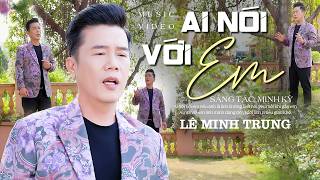 AI NÓI VỚI EM - LÊ MINH TRUNG | Chuyện Tình Thời Chiến Nhiều Cảm Xúc 