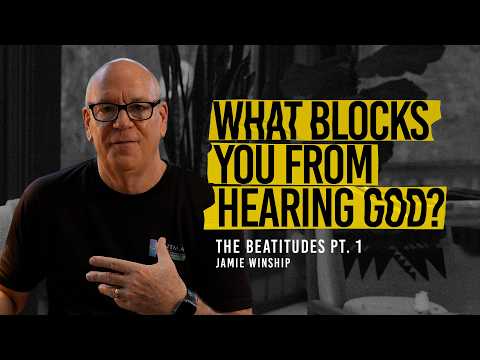 What Blocks You from Hearing God?  Empty Yourself First – Jamie Winship Beatitudes Part 1