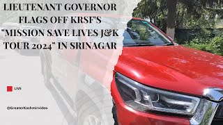 Lieutenant Governor flags off KRSF's Mission Save Lives J&K Tour 2024 in Srinagar