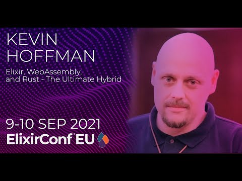 Elixir, WebAssembly, and Rust - The Ultimate Hybrid | Kevin Hoffman | ElixirConf EU 2021