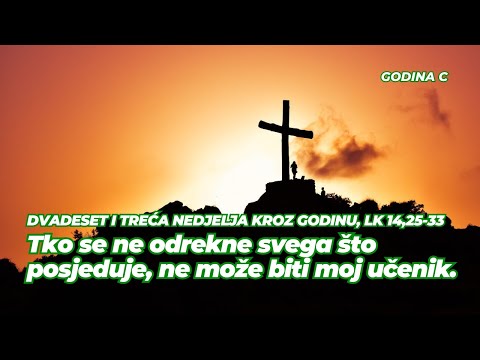 23. nedjelja kroz godinu, godina C, Lk 14,25-33 - Tko se ne odrekne svega što posjeduje, ne može...