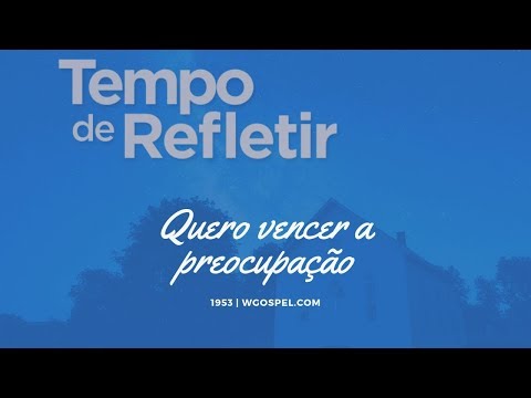 Tempo de Refletir 1953 - Quero vencer a preocupação