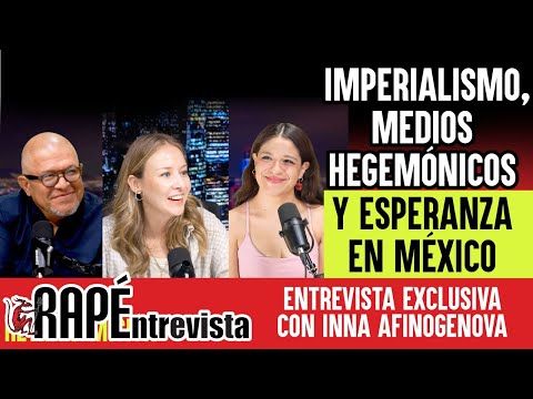 IMPERIALISM, HEGEMONIC MEDIA, AND HOPE IN MEXICO || #RAPE Interview with Inna Afinogenova