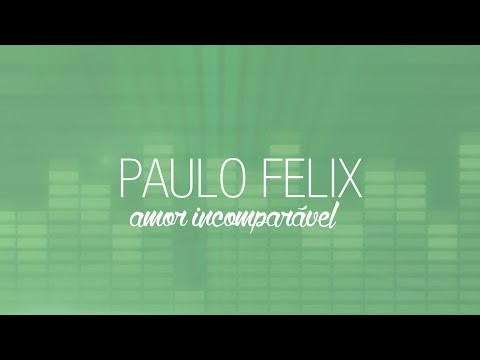 Paulo Felix - Amor Incomparável (Lyric)
