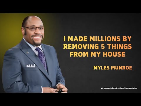 I MADE MILLIONS BY REMOVING 5 THINGS FROM MY HOUSE - Myles Munroe Motivational Speech