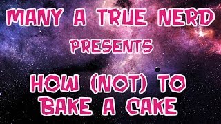 How (Not) To Bake A Cake