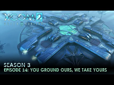 XCOM 2 Alien Hunters S03 » Ep. 14: "You Ground Ours, We Take Yours"