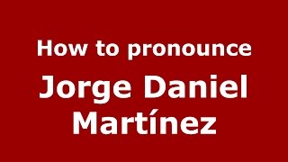 How to pronounce Jorge Daniel Mart&iacute;nez