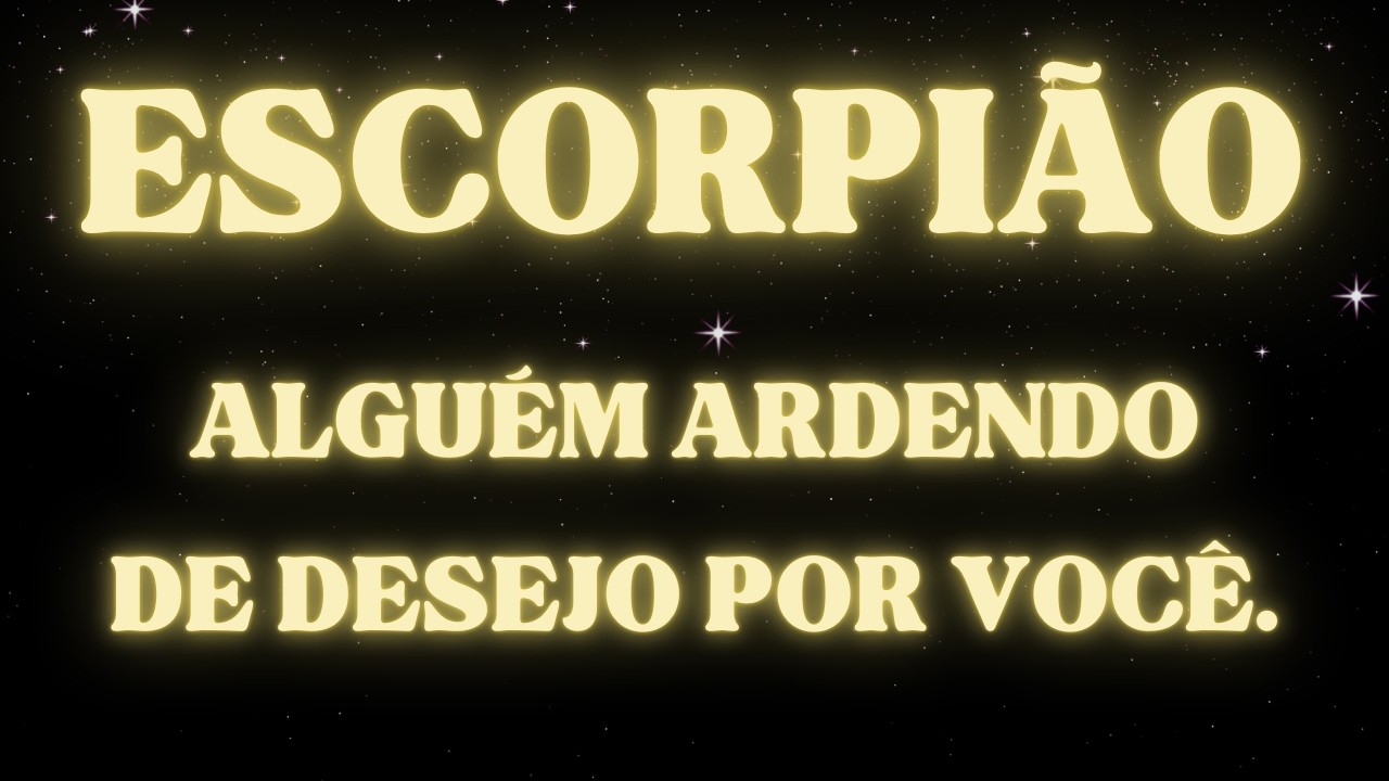 ESCORPIÃO TAROT 🌹ESSA SITUAÇÃO SAI DA SUA VIDA / ALGUÉM ARDENDO DE DESEJO. ESCORPIO