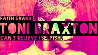Toni Braxton x Faith Evans - Selfish (Can’t Believe)