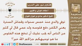 دفع ابن عمه ثمن كفن والده عندما توفى ويقول له الناس يجب عليك دفع ذلك المبلغ فما توجيهكم؟ شيخ الفوزان image