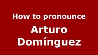 How to pronounce Arturo Dom&iacute;nguez