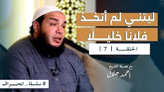 صورة سلسلة انحراف - الشيخ أحمد جلال - الحلقة السابعة - ليتني لم أتخذ فلانا خليلا