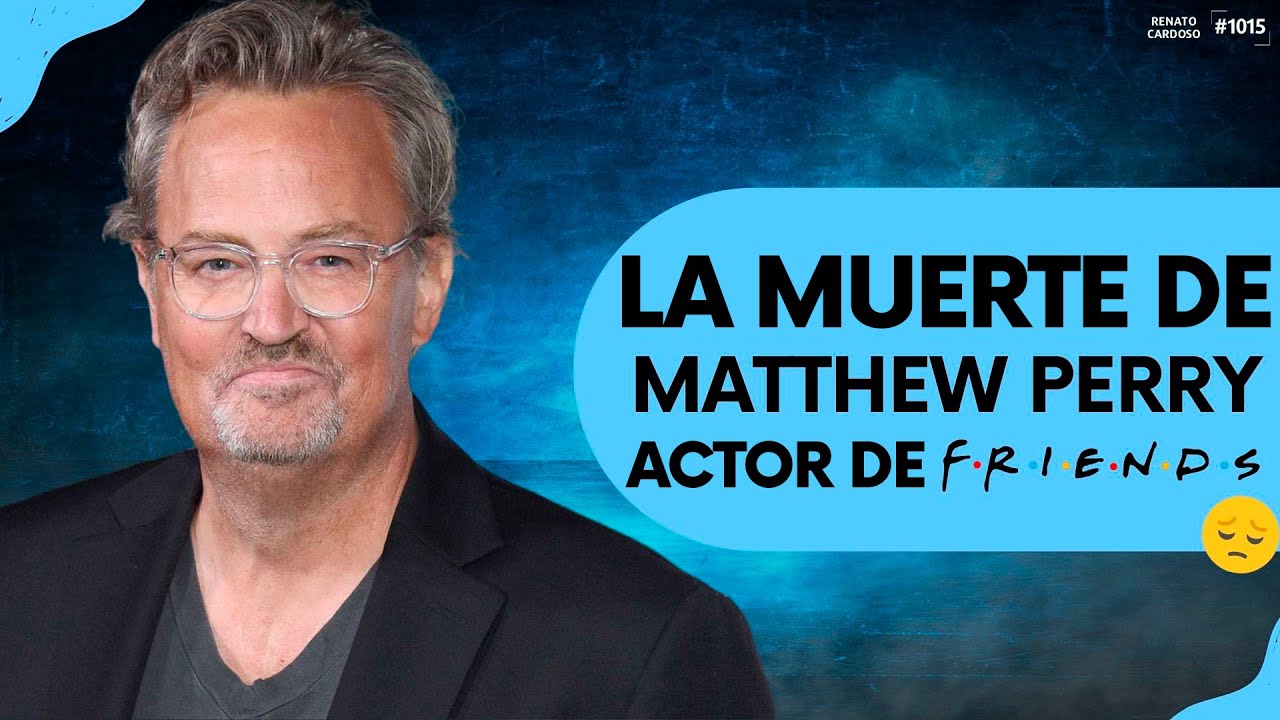 LA MUERTE DE MATTHEW PERRY, ACTOR DE FRIENDS