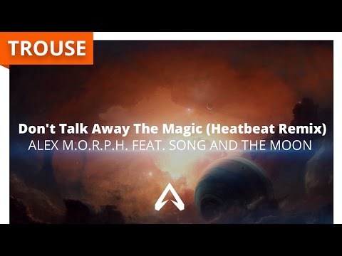 Alex M.O.R.P.H. feat. Song And The Moon - Don't Talk Away The Magic (Heatbeat Remix)