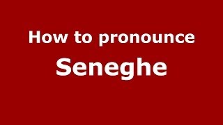 How to pronounce Seneghe