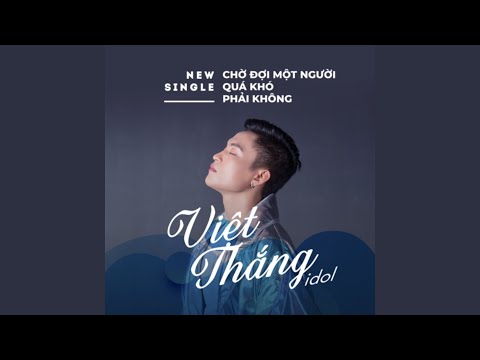 Chờ đợi một người quá khó phải không - Việt Thắng