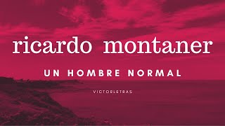 RICARDO MONTANER - UN HOMBRE NORMAL (LETRA)