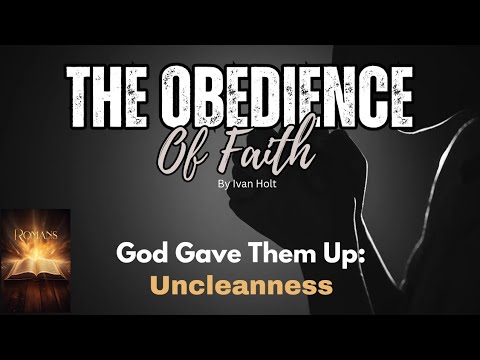 God Gave Them Up: Uncleanness | Romans 1:24-25 | Ivan Holt