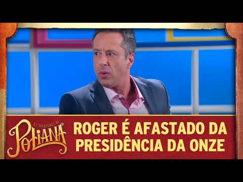 Roger é afastado da presidência da Onze | As Aventuras de Poliana