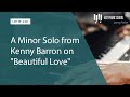 A Minor Solo from Kenny Barron on "Beautiful Love" (LOTW #248)