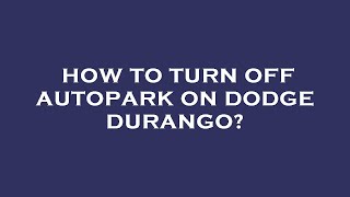 How to turn off autopark on dodge durango?