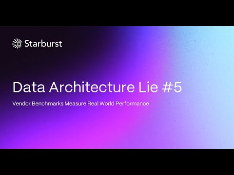 Data Architecture Lie #5: Vendor Benchmarks Measure Real World Performance | Starburst
