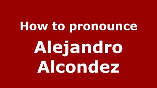 How to pronounce Alejandro Alcondez
