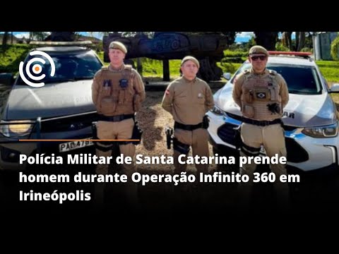 Polícia Militar de Santa Catarina prende homem durante Operação Infinito 360 em Irineópolis