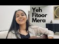 Yeh Fitoor Mera - cover by Aditi Dahikar | Arijit Singh