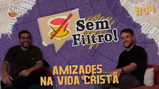 Amizades na Vida Cristã | Sem Filtro #04
