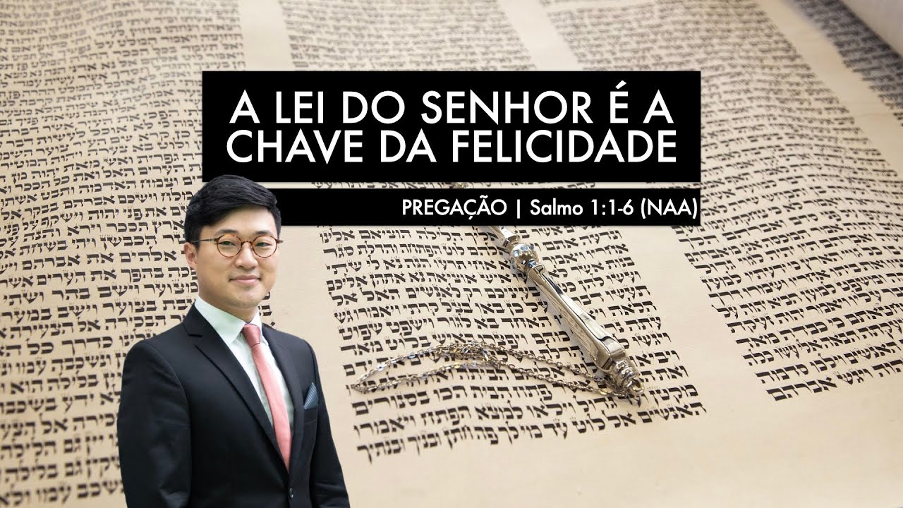 A LEI DO SENHOR É A CHAVE DA FELICIDADE (Salmo 1:1-6) | Paulo Won