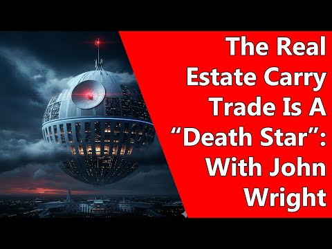 The Real Estate Carry Trade Is A “Death Star”: With John Wright
