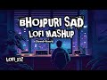 NIGHT SAD BHOJPURI SONG SAD LOFI SONG SLOWED REVERB BROKEN LOFI XYZ