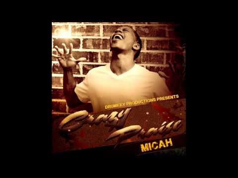 Micah- Crazy Praise (prod. by Drumkey Productions)