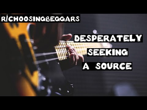 r/choosingbeggars | Ep. 33 | "desperately seeking a source"