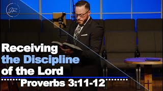 Receiving the Discipline of the Lord - Proverbs 3:11-12 (2.4.24) - Dr. Jordan N. Rogers